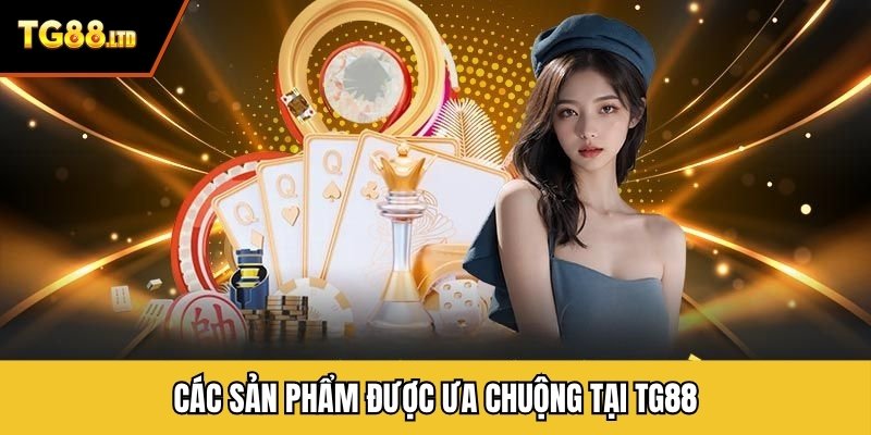 Các sản phẩm được ưa chuộng tại TG88