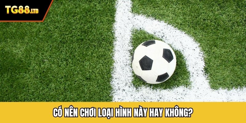 Có nên chơi loại hình này hay không?