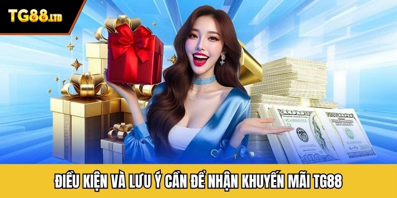Điều kiện và lưu ý cần để nhận khuyến mãi TG88
