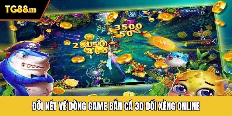Đôi nét về dòng game bắn cá 3D đổi Xèng online