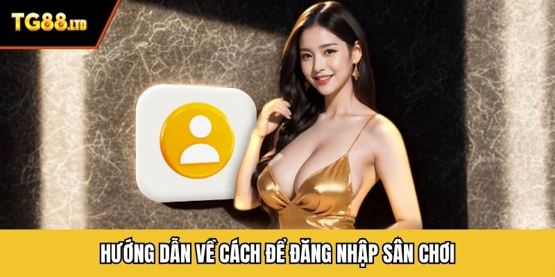 Hướng dẫn về cách để đăng nhập sân chơi