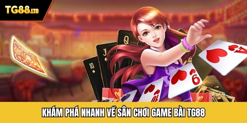 Khám phá nhanh về sân chơi game bài TG88