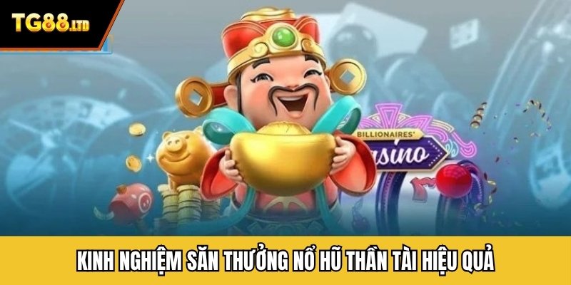 Kinh nghiệm săn thưởng nổ hũ Thần Tài hiệu quả