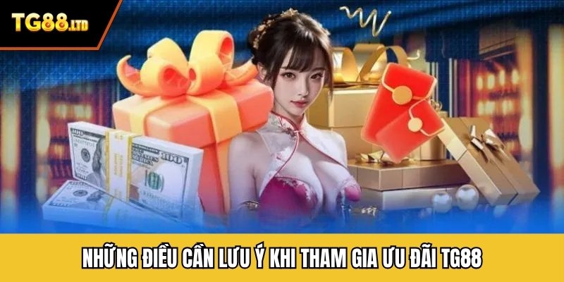Những điều cần lưu ý khi tham gia ưu đãi TG88