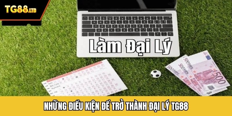 Những điều kiện để trở thành đại lý TG88