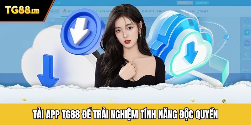 Tải app TG88 để trải nghiệm tính năng độc quyền