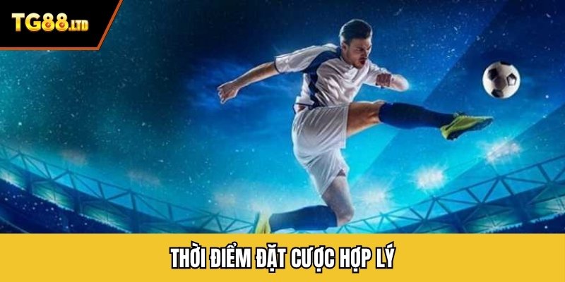 Thời điểm đặt cược hợp lý