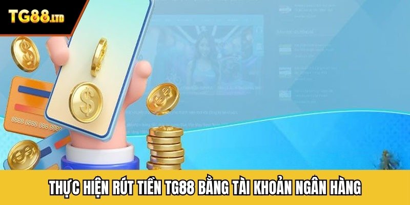 Thực hiện rút tiền TG88 bằng tài khoản ngân hàng