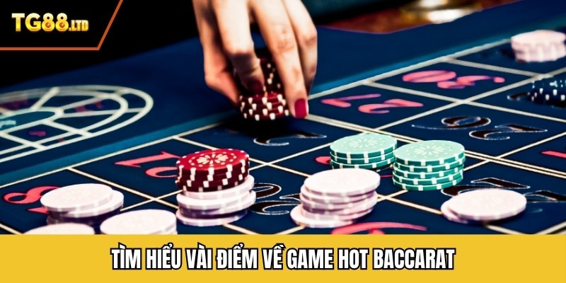Tìm hiểu vài điểm về game hot baccarat