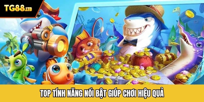 Top tính năng nổi bật giúp chơi hiệu quả