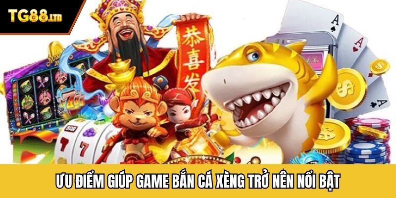 Ưu điểm giúp game bắn cá Xèng trở nên nổi bật